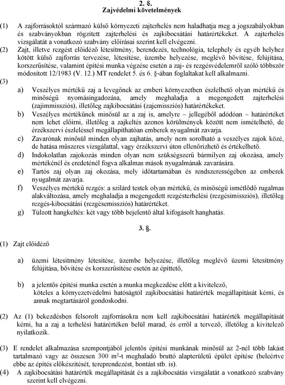 (2) Zajt, illetve rezgést előidéző létesítmény, berendezés, technológia, telephely és egyéb helyhez kötött külső zajforrás tervezése, létesítése, üzembe helyezése, meglévő bővítése, felújítása,