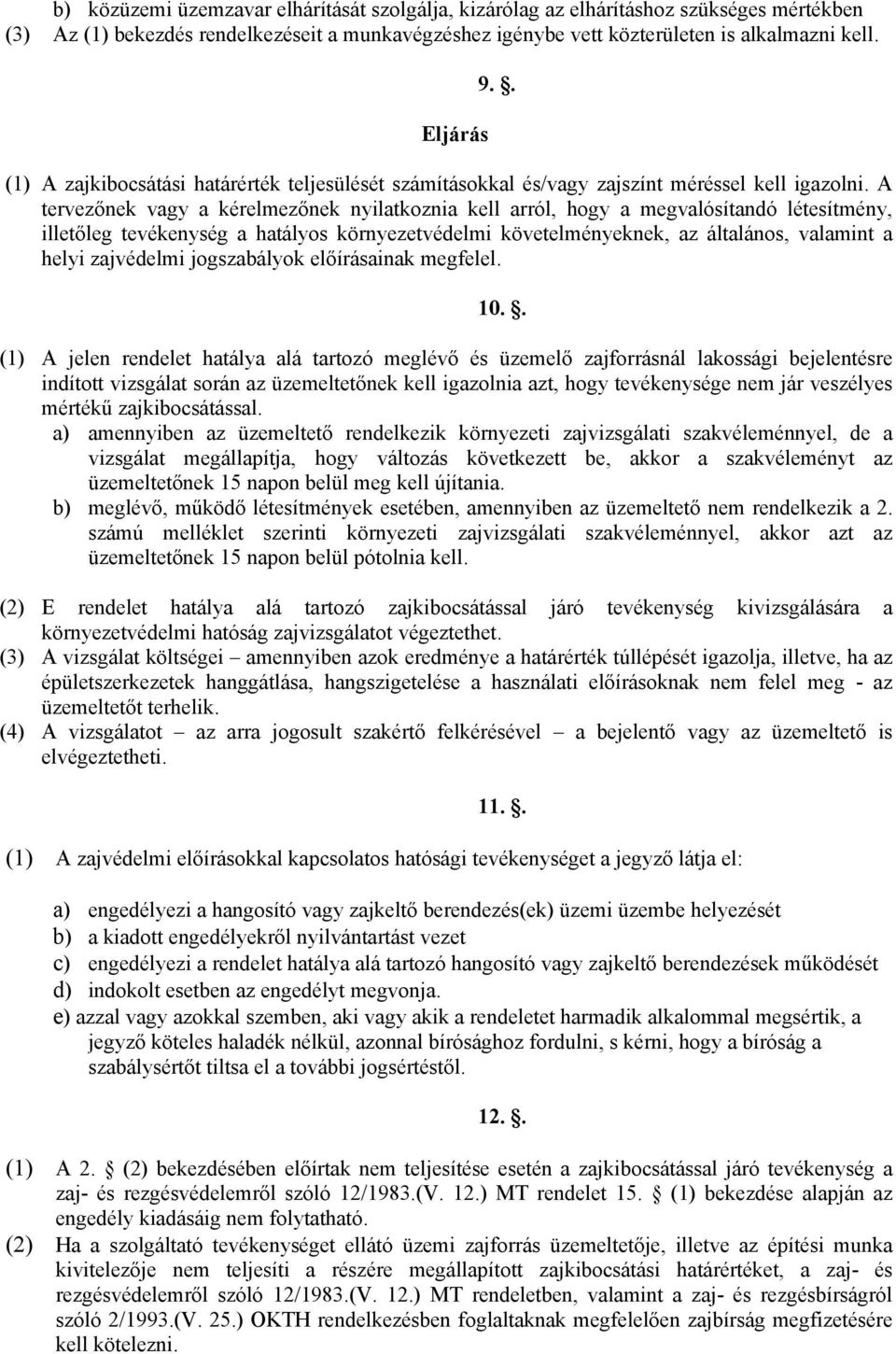 A tervezőnek vagy a kérelmezőnek nyilatkoznia kell arról, hogy a megvalósítandó létesítmény, illetőleg tevékenység a hatályos környezetvédelmi követelményeknek, az általános, valamint a helyi