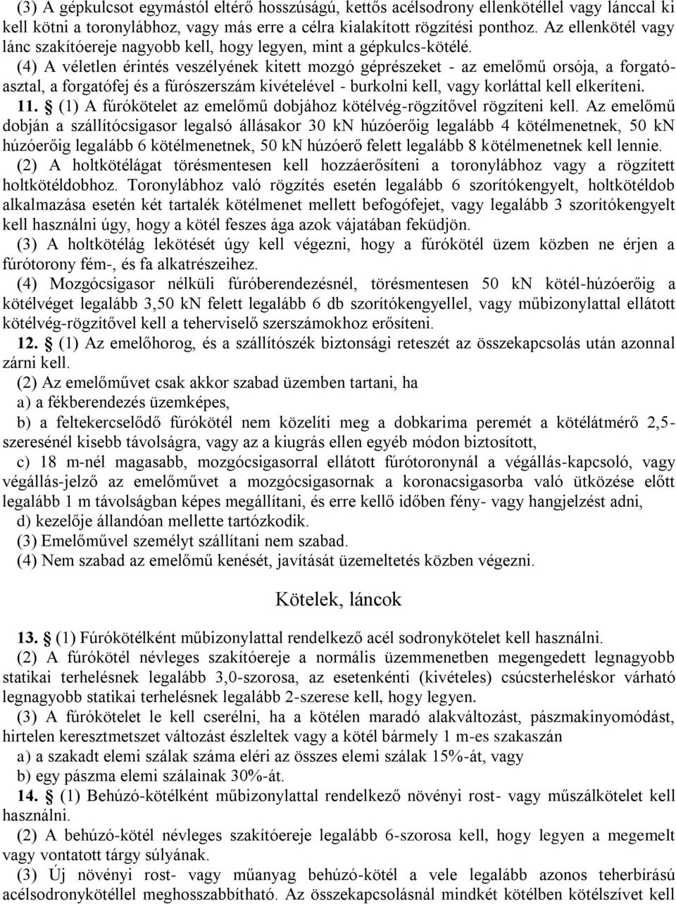 (4) A véletlen érintés veszélyének kitett mozgó géprészeket - az emelőmű orsója, a forgatóasztal, a forgatófej és a fúrószerszám kivételével - burkolni kell, vagy korláttal kell elkeríteni. 11.