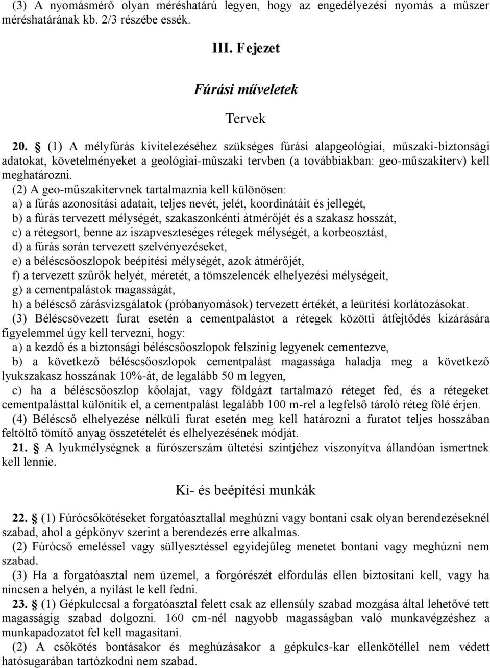 (2) A geo-műszakitervnek tartalmaznia kell különösen: a) a fúrás azonosítási adatait, teljes nevét, jelét, koordinátáit és jellegét, b) a fúrás tervezett mélységét, szakaszonkénti átmérőjét és a