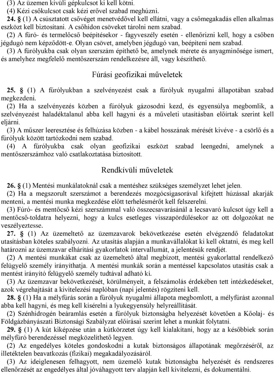 (2) A fúró- és termelőcső beépítésekor - fagyveszély esetén - ellenőrizni kell, hogy a csőben jégdugó nem képződött-e. Olyan csövet, amelyben jégdugó van, beépíteni nem szabad.