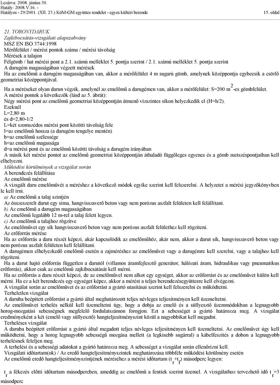 pontja szerint A darugém magasságában végzett mérések Ha az emőmű a darugém magasságában van, akkor a mérőfület 4 m sugarú gömb, amynek középpontja egybeesik a csörlő geometriai középpontjával.