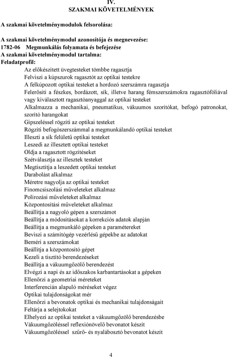 fészkes, bordázott, sík, illetve harang fémszerszámokra ragasztófóliával vagy kiválasztott ragasztóanyaggal az optikai testeket Alkalmazza a mechanikai, pneumatikus, vákuumos szorítókat, befogó