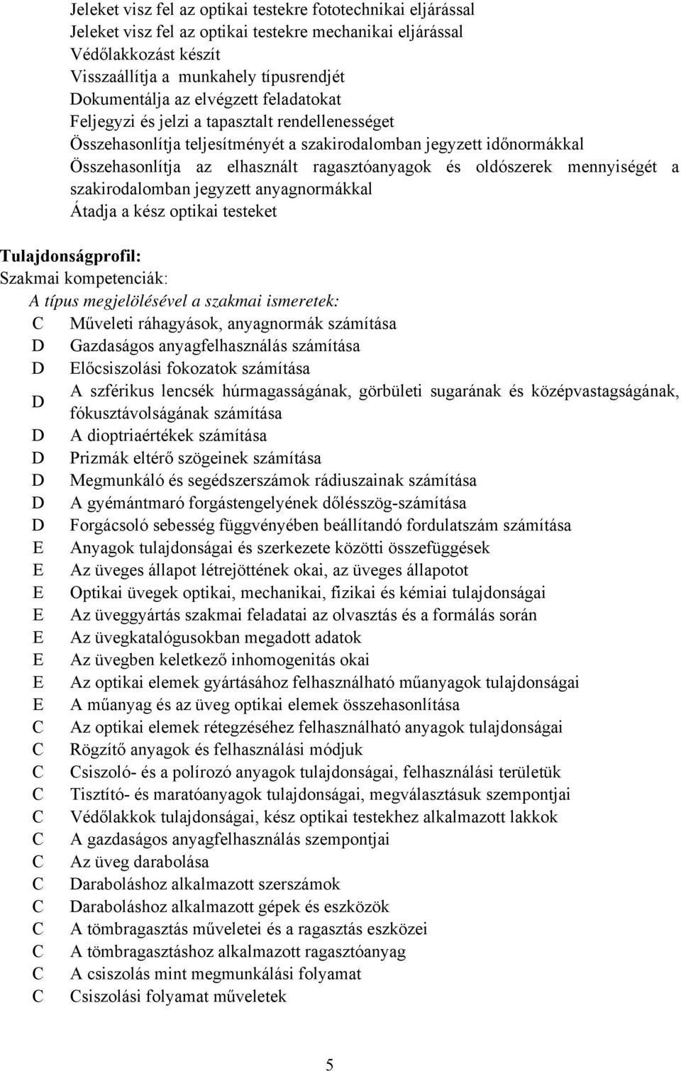 oldószerek mennyiségét a szakirodalomban jegyzett anyagnormákkal Átadja a kész optikai testeket Tulajdonságprofil: Szakmai kompetenciák: A típus megjelölésével a szakmai ismeretek: Műveleti