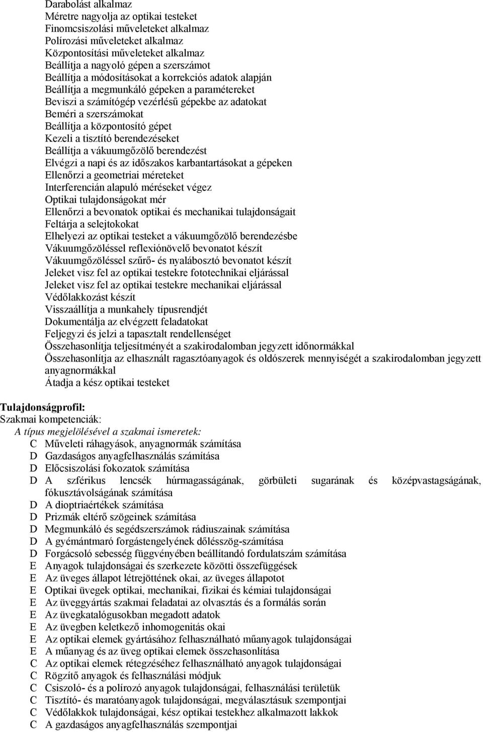 központosító gépet Kezeli a tisztító berendezéseket Beállítja a vákuumgőzölő berendezést Elvégzi a napi és az időszakos karbantartásokat a gépeken Ellenőrzi a geometriai méreteket Interferencián