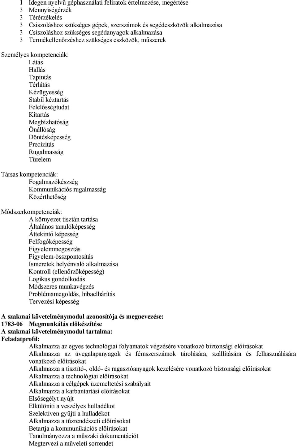 Önállóság Döntésképesség Precizitás Rugalmasság Türelem Társas kompetenciák: Fogalmazókészség Kommunikációs rugalmasság Közérthetőség Módszerkompetenciák: A környezet tisztán tartása Általános