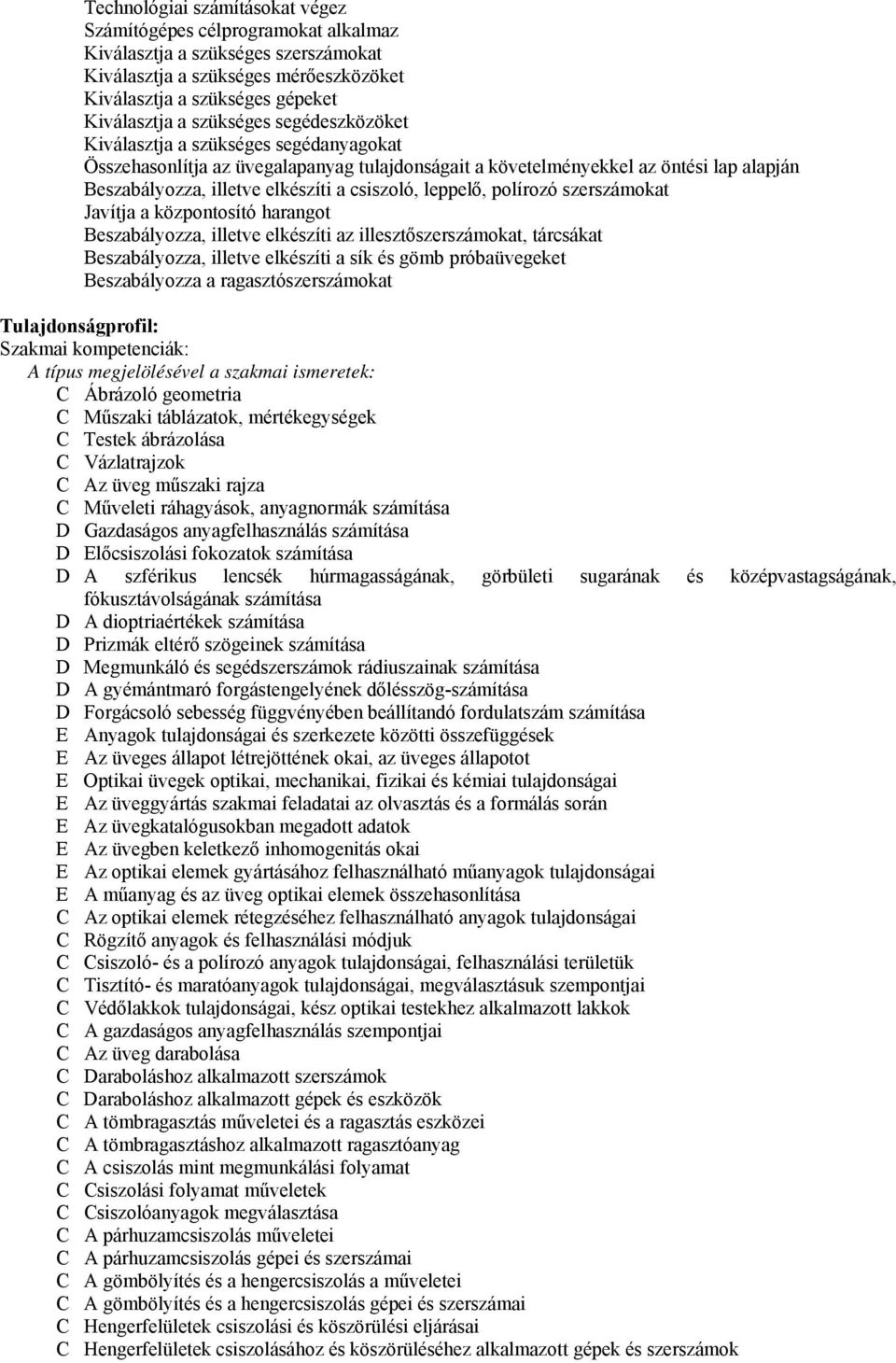 leppelő, polírozó szerszámokat Javítja a központosító harangot Beszabályozza, illetve elkészíti az illesztőszerszámokat, tárcsákat Beszabályozza, illetve elkészíti a sík és gömb próbaüvegeket