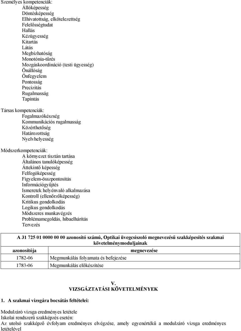 környezet tisztán tartása Általános tanulóképesség Áttekintő képesség Felfogóképesség Figyelem-összpontosítás Információgyűjtés Ismeretek helyénvaló alkalmazása Kontroll (ellenőrzőképesség) Kritikus