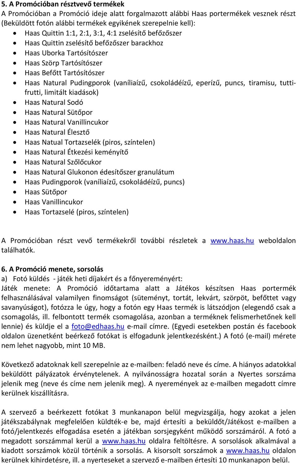 csokoládéízű, eperízű, puncs, tiramisu, tuttifrutti, limitált kiadások) Haas Natural Sodó Haas Natural Sütőpor Haas Natural Vanillincukor Haas Natural Élesztő Haas Natual Tortazselék (piros,