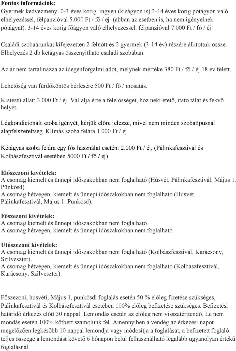 Elhelyezés 2 db kétágyas összenyitható családi szobában. Az ár nem tartalmazza az idegenforgalmi adót, melynek mértéke 380 Ft / fő / éj 18 év felett.