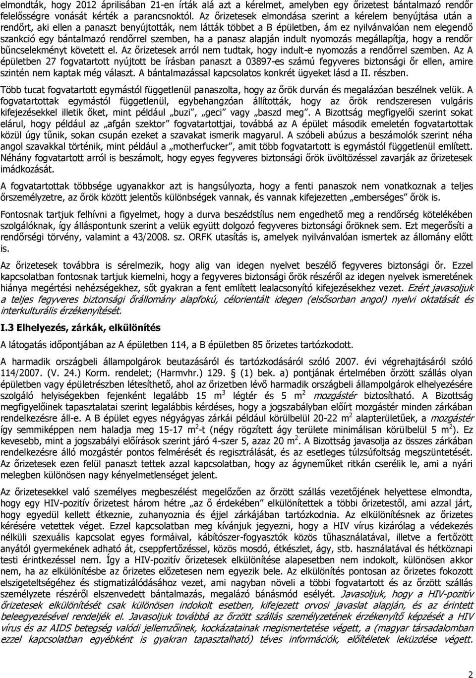 rendőrrel szemben, ha a panasz alapján indult nyomozás megállapítja, hogy a rendőr bűncselekményt követett el. Az őrizetesek arról nem tudtak, hogy indult-e nyomozás a rendőrrel szemben.