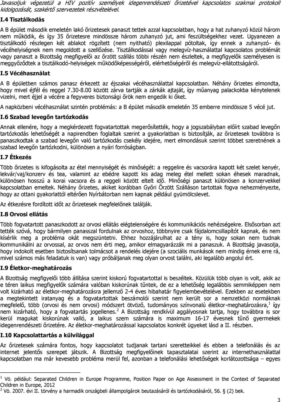 feszültségekhez vezet. Ugyanezen a tisztálkodó részlegen két ablakot rögzített (nem nyitható) plexilappal pótoltak, így ennek a zuhanyzó- és vécéhelyiségnek nem megoldott a szellőzése.