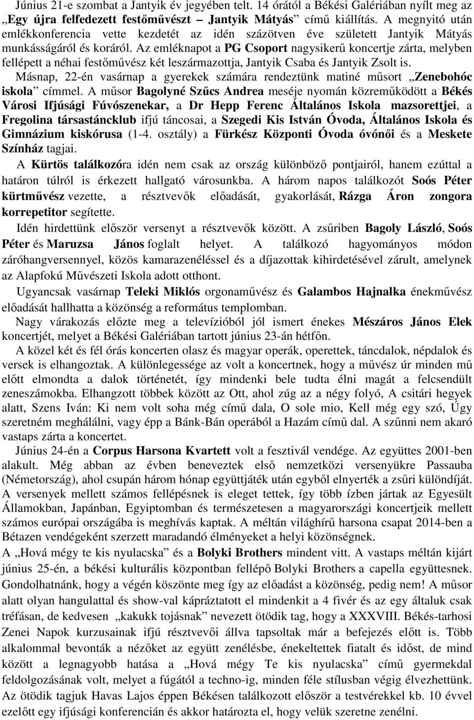 Az emléknapot a PG Csoport nagysikerű koncertje zárta, melyben fellépett a néhai festőművész két leszármazottja, Jantyik Csaba és Jantyik Zsolt is.