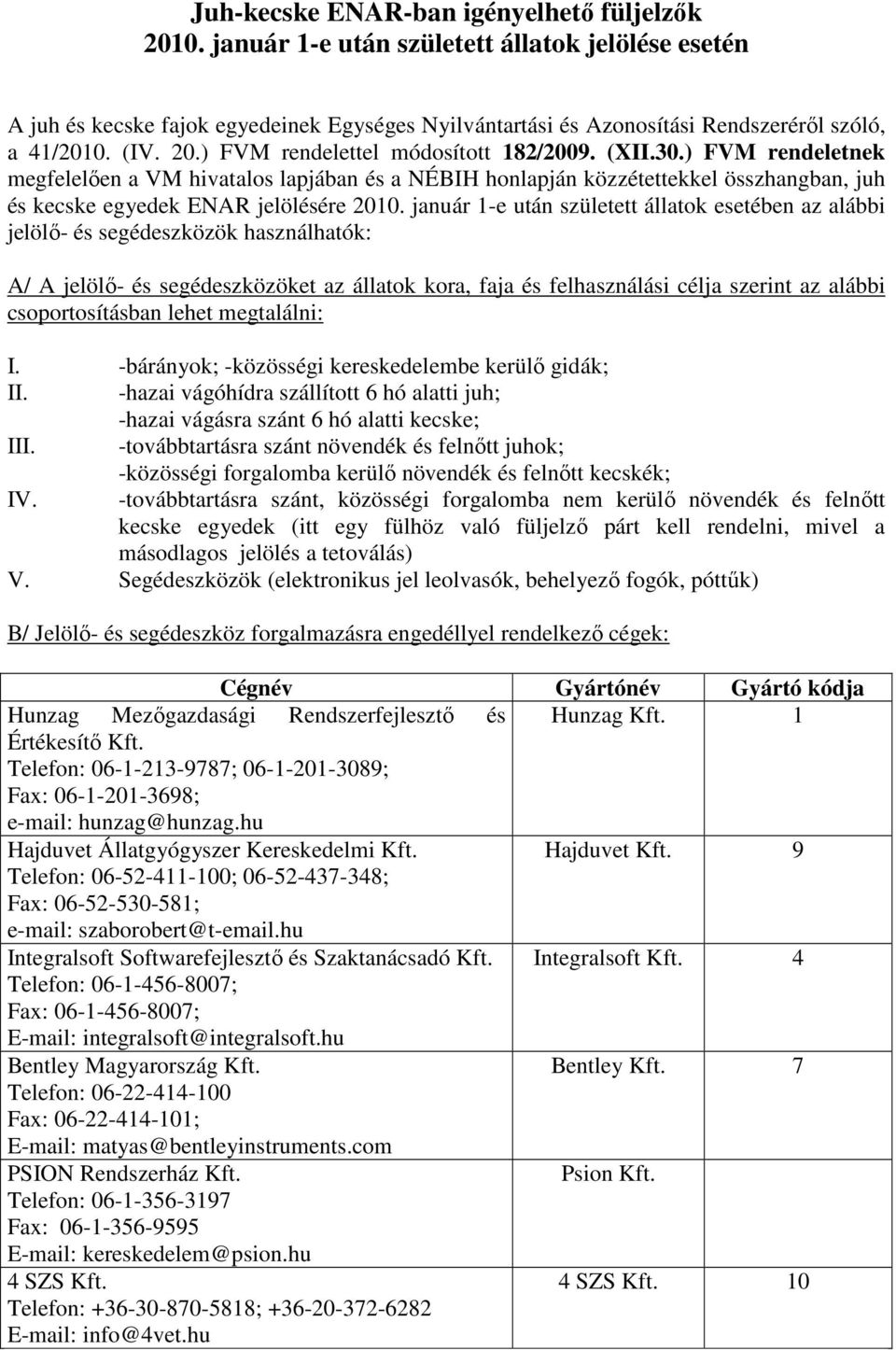 ) FVM rendeletnek megfelelően a VM hivatalos lapjában és a NÉBIH honlapján közzétettekkel összhangban, juh és kecske egyedek ENAR jelölésére 2010.