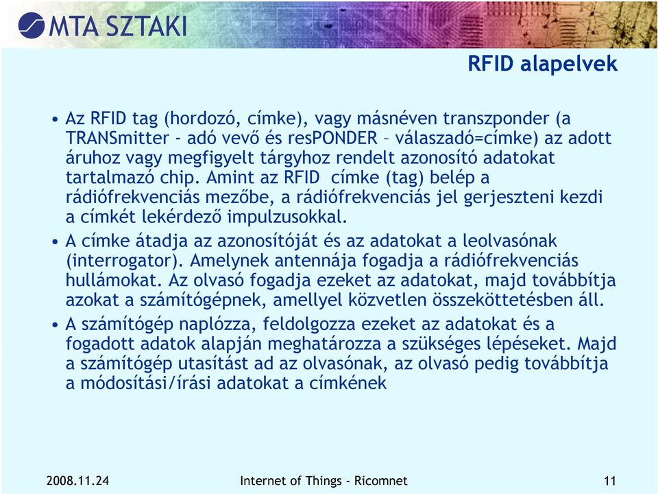 l A címke átadja az azonosítóját és az adatokat a leolvasónak (interrogator). Amelynek antennája fogadja a rádiófrekvenciás hullámokat.