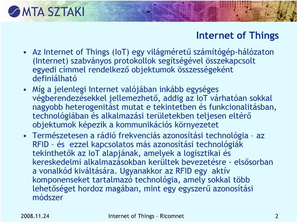 technológiában és alkalmazási területekben teljesen eltérő objektumok képezik a kommunikációs környezetet Természetesen a rádió frekvenciás azonosítási technológia az RFID és ezzel kapcsolatos más