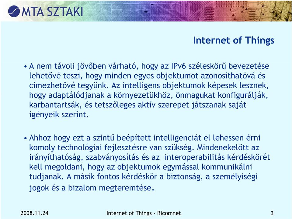 Ahhoz hogy ezt a szintű beépített intelligenciát el lehessen érni komoly technológiai fejlesztésre van szükség.