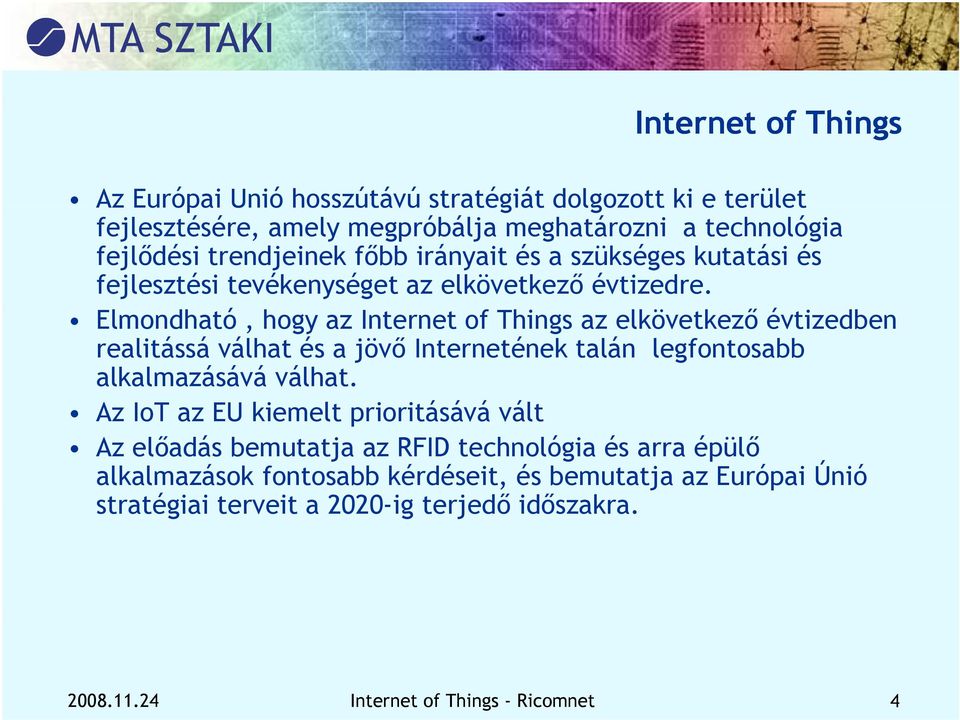 Elmondható, hogy az Internet of Things az elkövetkező k ő évtizedben realitássá válhat és a jövő Internetének talán legfontosabb alkalmazásává válhat.