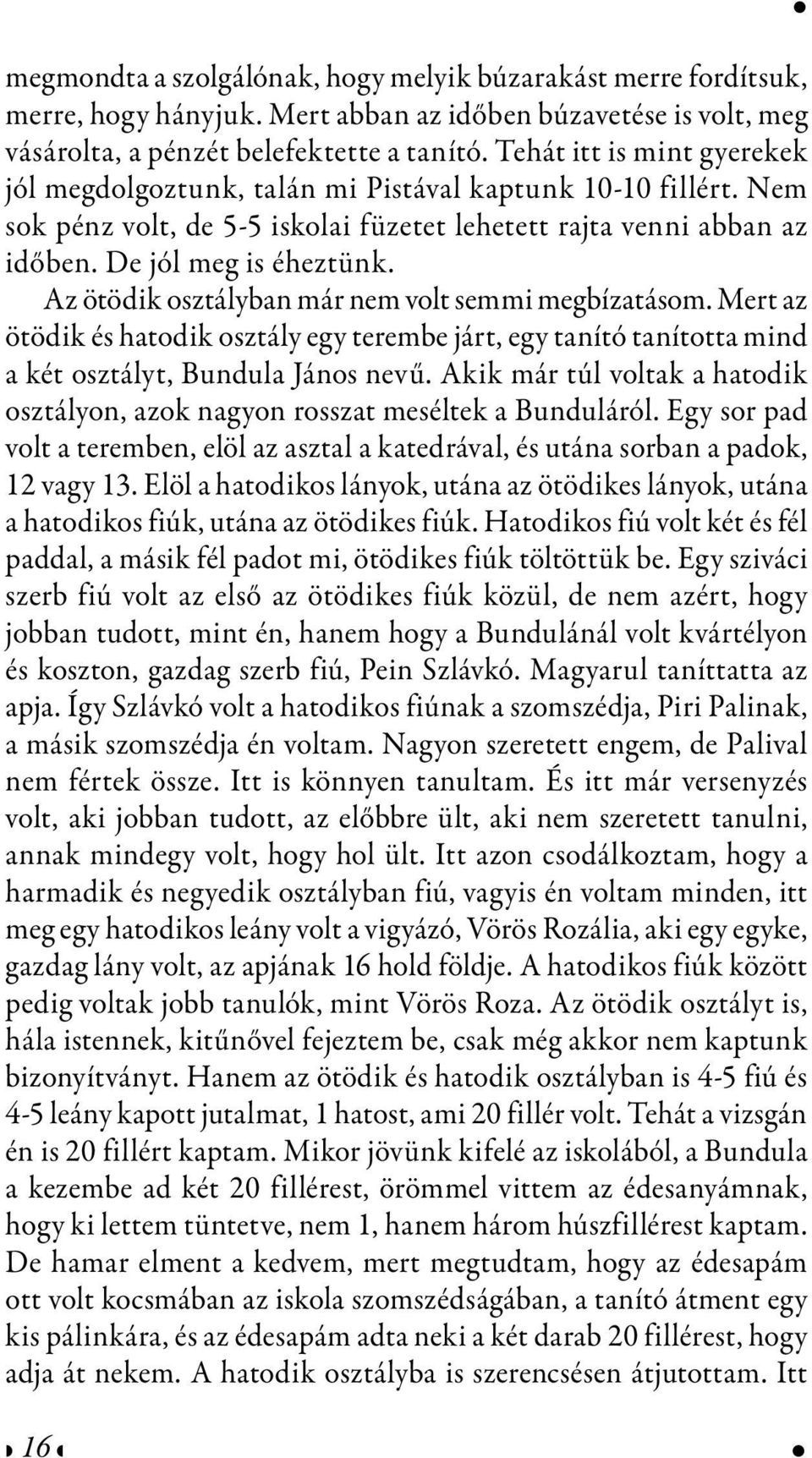 Az ötödik osztályban már nem volt semmi megbízatásom. Mert az ötödik és hatodik osztály egy terembe járt, egy tanító tanította mind a két osztályt, Bundula János nevű.