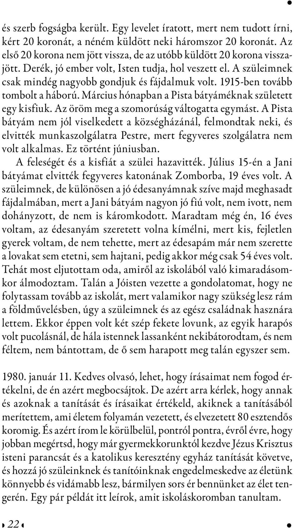 1915-ben tovább tombolt a háború. Március hónapban a Pista bátyáméknak született egy kisfiuk. Az öröm meg a szomorúság váltogatta egymást.