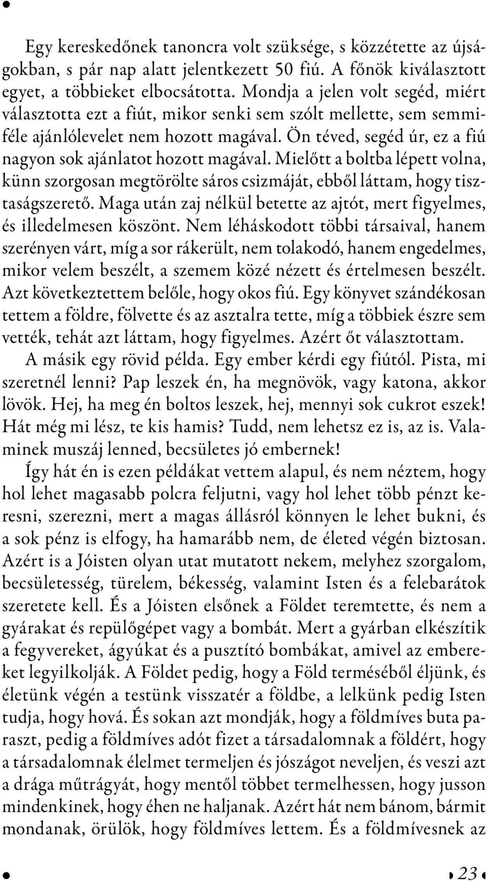 Ön téved, segéd úr, ez a fiú nagyon sok ajánlatot hozott magával. Mielőtt a boltba lépett volna, künn szorgosan megtörölte sáros csizmáját, ebből láttam, hogy tisztaságszerető.