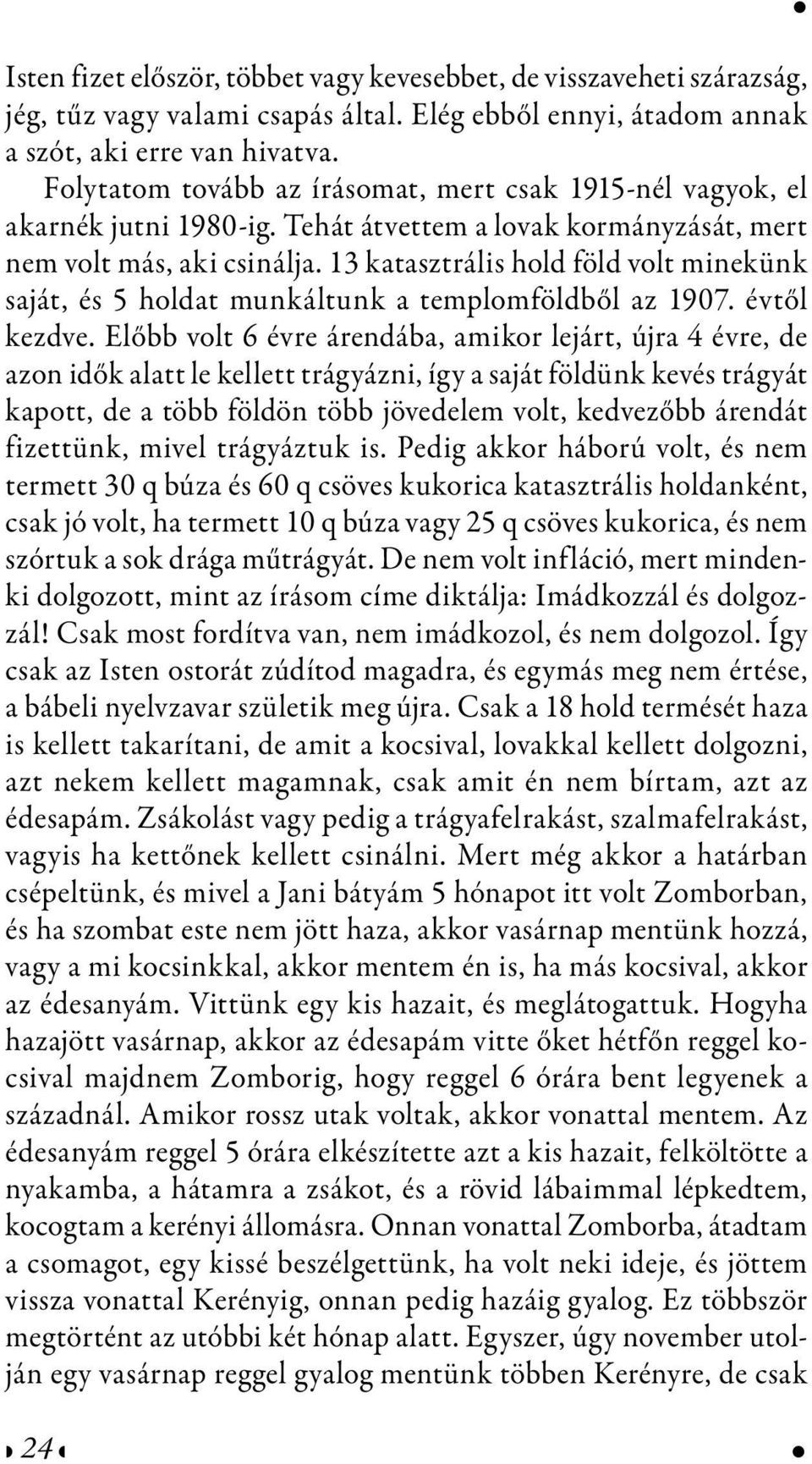 13 katasztrális hold föld volt minekünk saját, és 5 holdat munkáltunk a templomföldből az 1907. évtől kezdve.