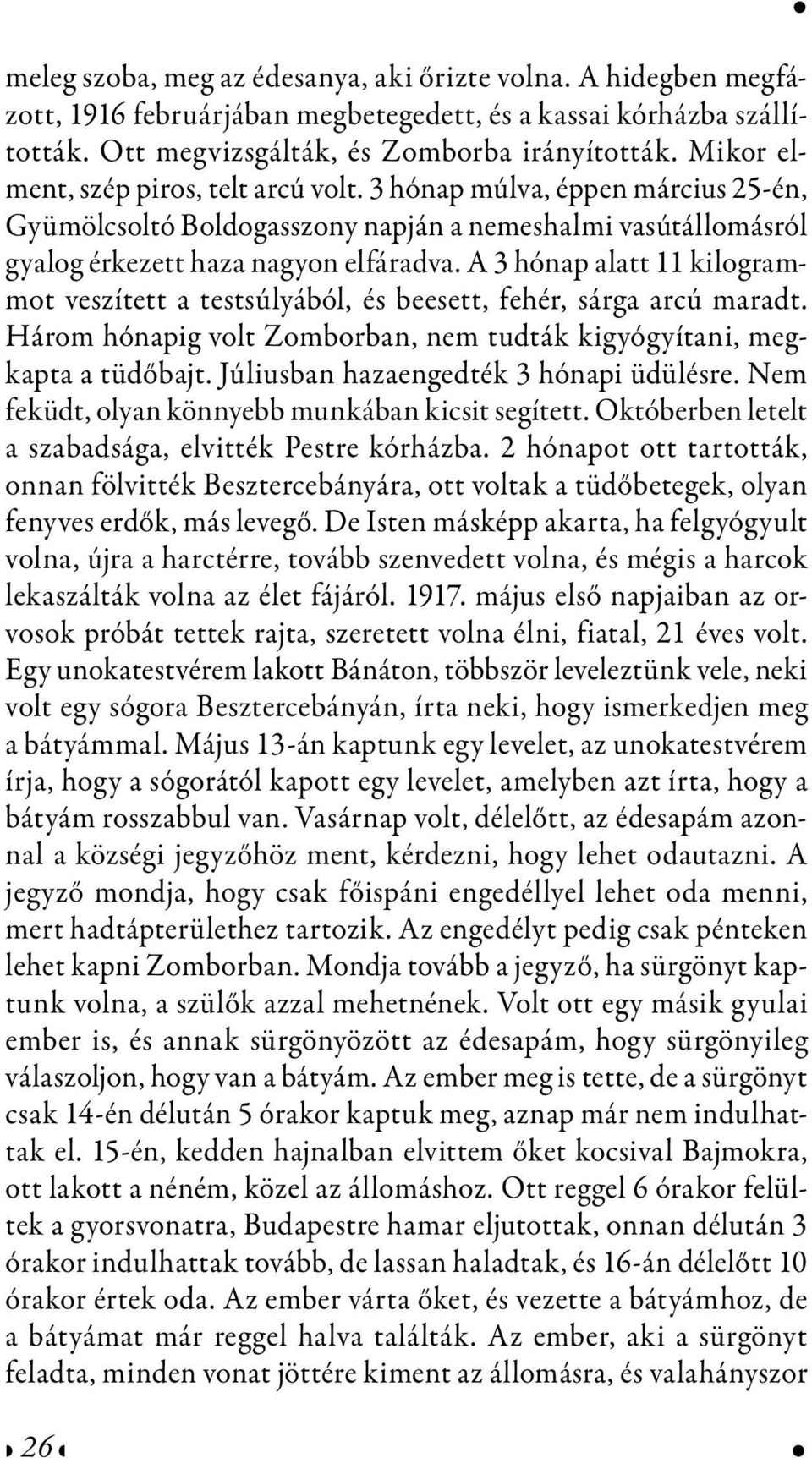 A 3 hónap alatt 11 kilogrammot veszített a testsúlyából, és beesett, fehér, sárga arcú maradt. Három hónapig volt Zomborban, nem tudták kigyógyítani, megkapta a tüdőbajt.