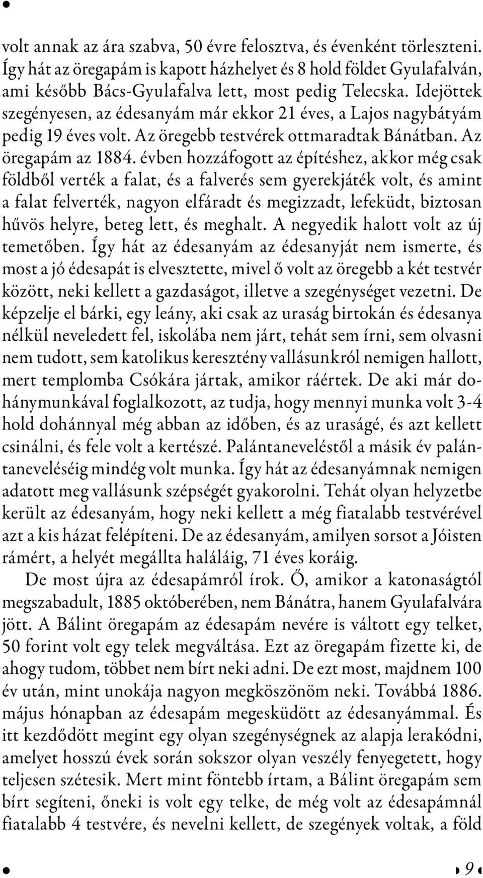 évben hozzáfogott az építéshez, akkor még csak földből verték a falat, és a falverés sem gyerekjáték volt, és amint a falat felverték, nagyon elfáradt és megizzadt, lefeküdt, biztosan hűvös helyre,