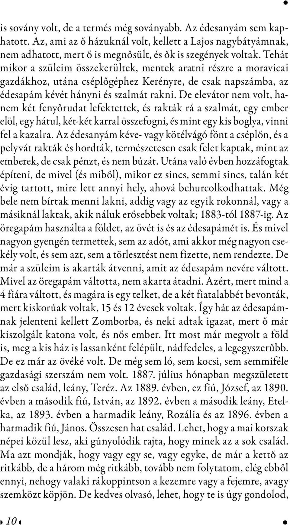 De elevátor nem volt, hanem két fenyőrudat lefektettek, és rakták rá a szalmát, egy ember elöl, egy hátul, két-két karral összefogni, és mint egy kis boglya, vinni fel a kazalra.