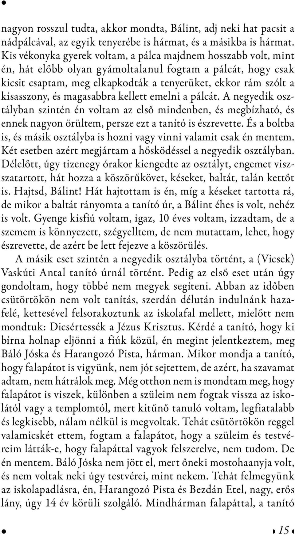 kisasszony, és magasabbra kellett emelni a pálcát. A negyedik osztályban szintén én voltam az első mindenben, és megbízható, és ennek nagyon örültem, persze ezt a tanító is észrevette.