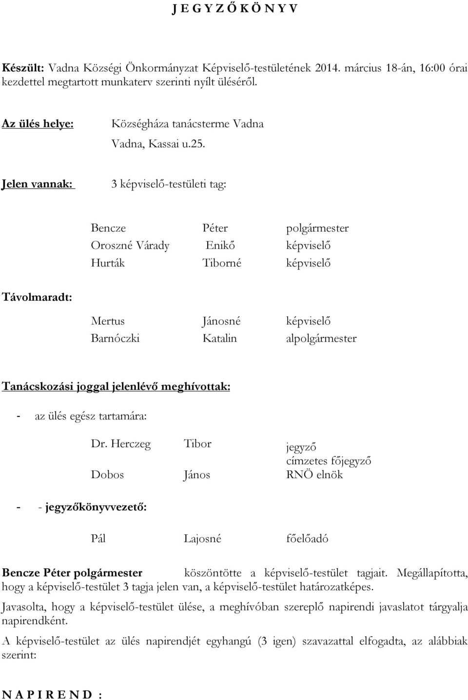 Jelen vannak: 3 képviselő-testületi tag: Bencze Péter Oroszné Várady Enikő képviselő Hurták Tiborné képviselő Távolmaradt: Mertus Jánosné képviselő Barnóczki Katalin al Tanácskozási joggal jelenlévő