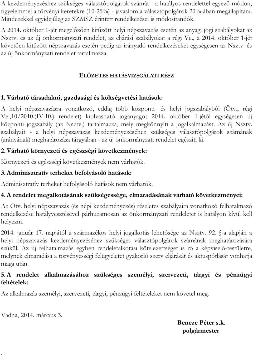 és az új önkormányzati rendelet, az eljárási szabályokat a régi Ve., a 2014. október 1-jét követően kitűzött népszavazás esetén pedig az irányadó rendelkezéseket egységesen az Nsztv.