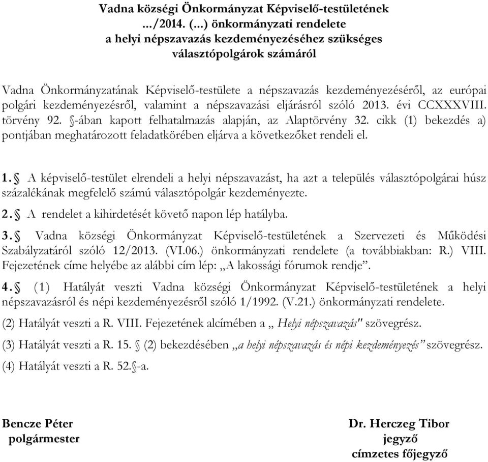 kezdeményezésről, valamint a népszavazási eljárásról szóló 2013. évi CCXXXVIII. törvény 92. -ában kapott felhatalmazás alapján, az Alaptörvény 32.