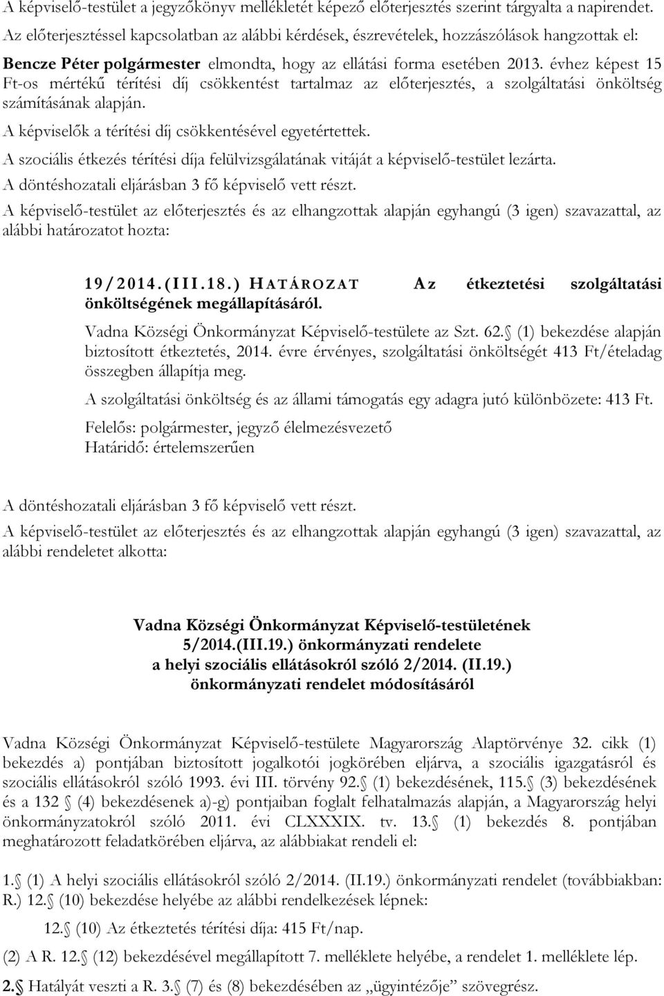 évhez képest 15 Ft-os mértékű térítési díj csökkentést tartalmaz az előterjesztés, a szolgáltatási önköltség számításának alapján. A képviselők a térítési díj csökkentésével egyetértettek.