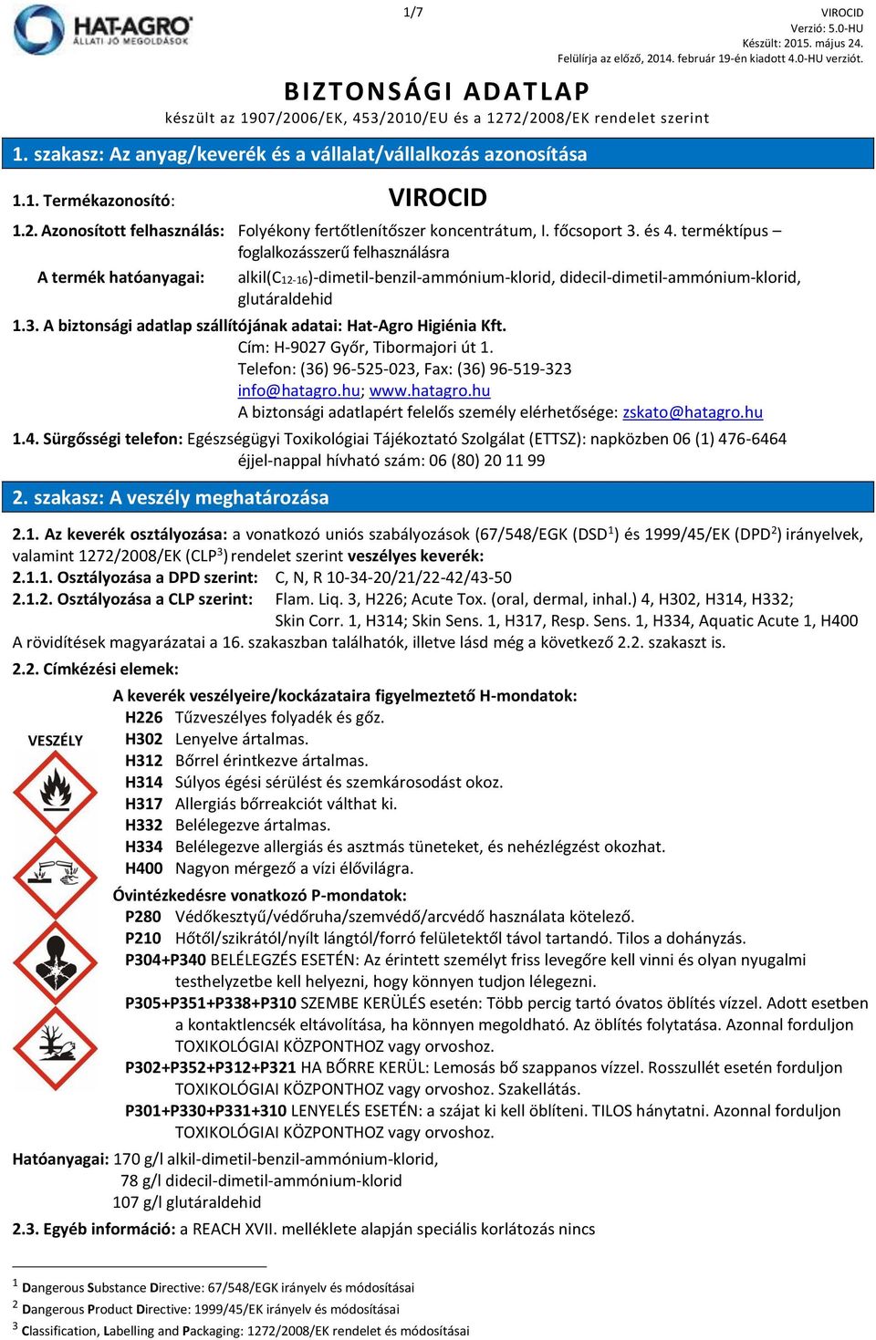 terméktípus foglalkozásszerű felhasználásra A termék hatóanyagai: alkil(c12-16)-dimetil-benzil-ammónium-klorid, didecil-dimetil-ammónium-klorid, glutáraldehid 1.3.