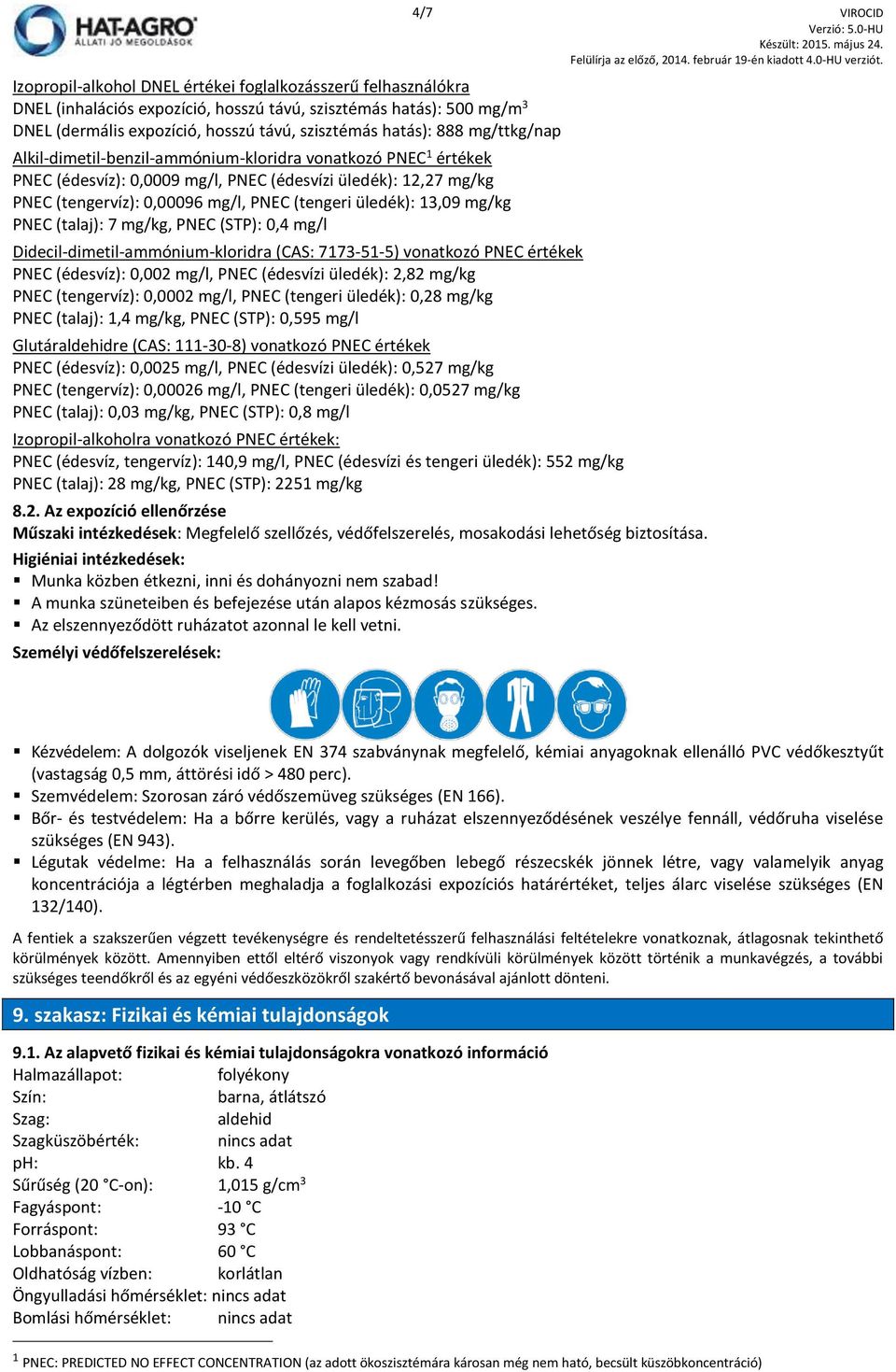 13,09 mg/kg PNEC (talaj): 7 mg/kg, PNEC (STP): 0,4 mg/l Didecil-dimetil-ammónium-kloridra (CAS: 7173-51-5) vonatkozó PNEC értékek PNEC (édesvíz): 0,002 mg/l, PNEC (édesvízi üledék): 2,82 mg/kg PNEC