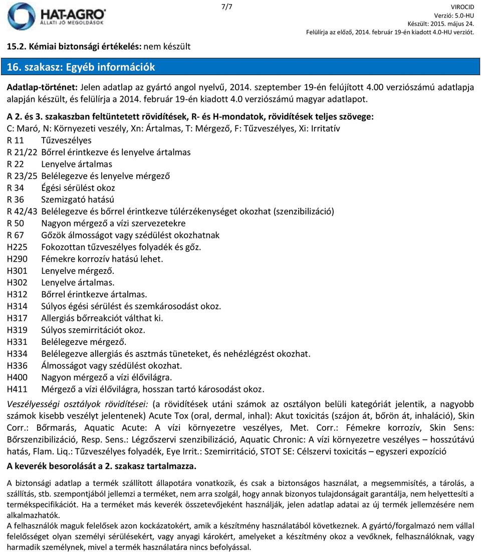 szakaszban feltüntetett rövidítések, R- és H-mondatok, rövidítések teljes szövege: C: Maró, N: Környezeti veszély, Xn: Ártalmas, T: Mérgező, F: Tűzveszélyes, Xi: Irritatív R 11 Tűzveszélyes R 21/22