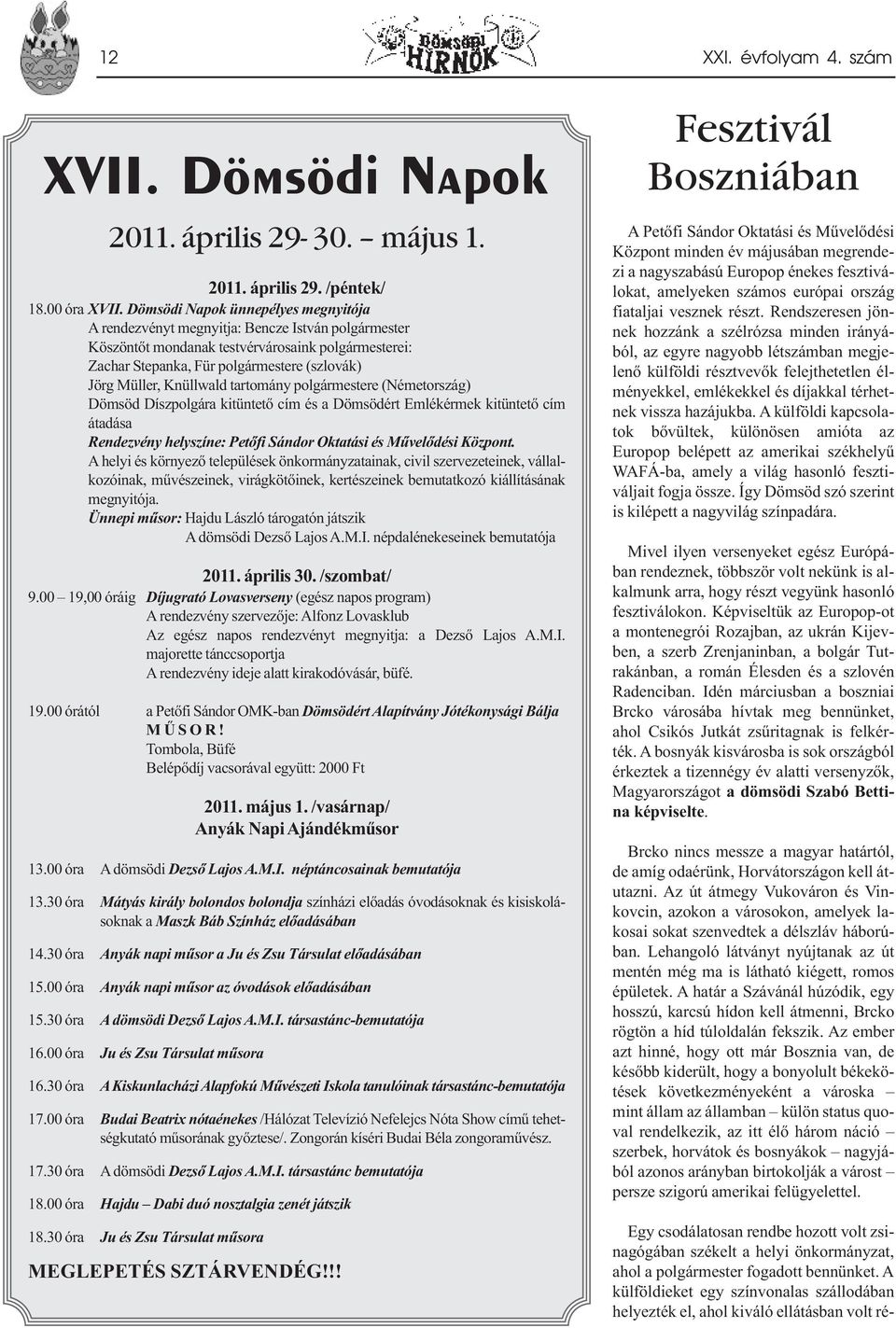 mes te re (szlo vák) Jörg Müller, Knüllwald tar to mány pol gár mes te re (Né met or szág) Dömsöd Díszpolgára kitüntető cím és a Dömsödért Emlékérmek kitüntető cím átadása Ren dez vény hely szí ne: