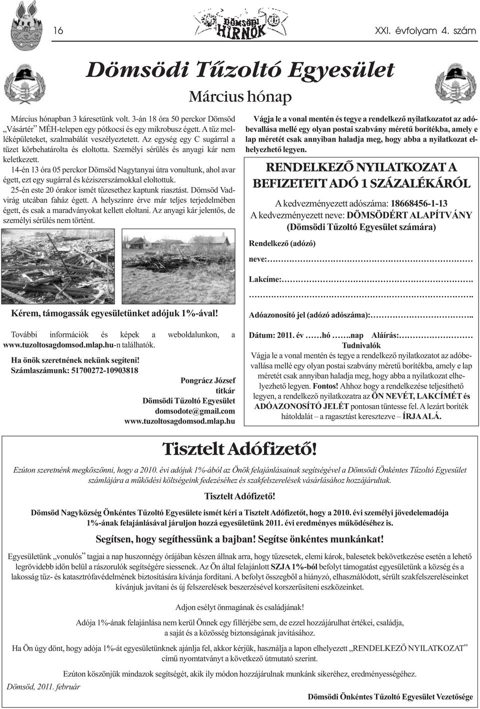 14-én 13 óra 05 perckor Dömsöd Nagytanyai útra vonultunk, ahol avar égett, ezt egy sugárral és kéziszerszámokkal eloltottuk. 25-én este 20 órakor ismét tűzesethez kaptunk riasztást.