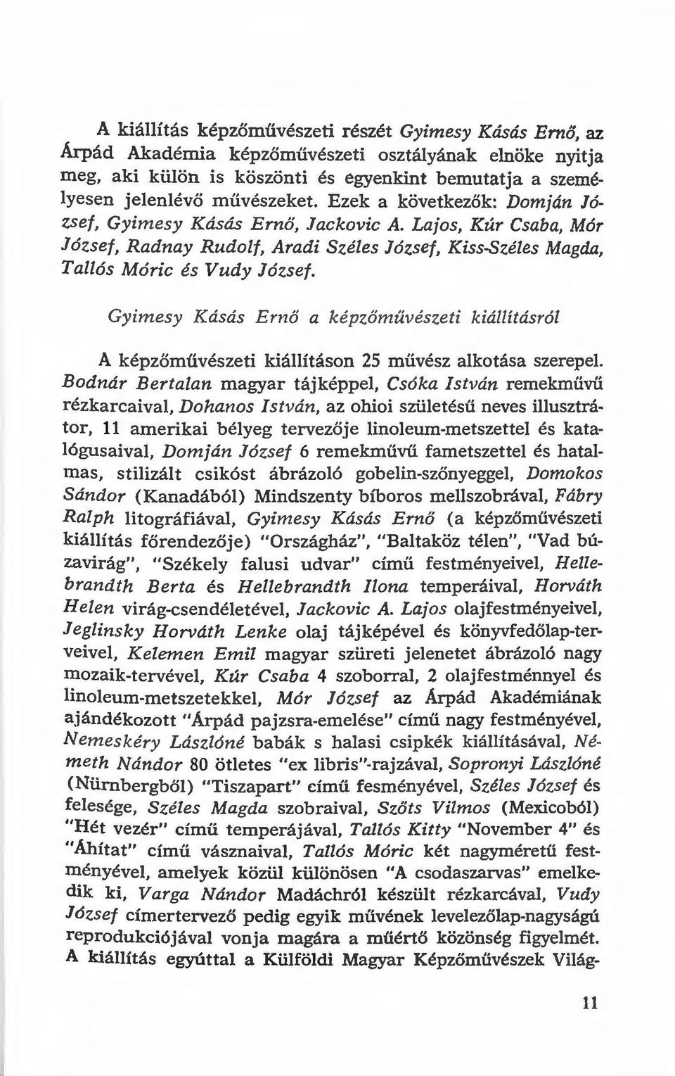 Gyimesy Kásás Ernő a képzőmüvészeti kiállításról A képzőművészeti kiállításon 25 művész alkotása szerepel.