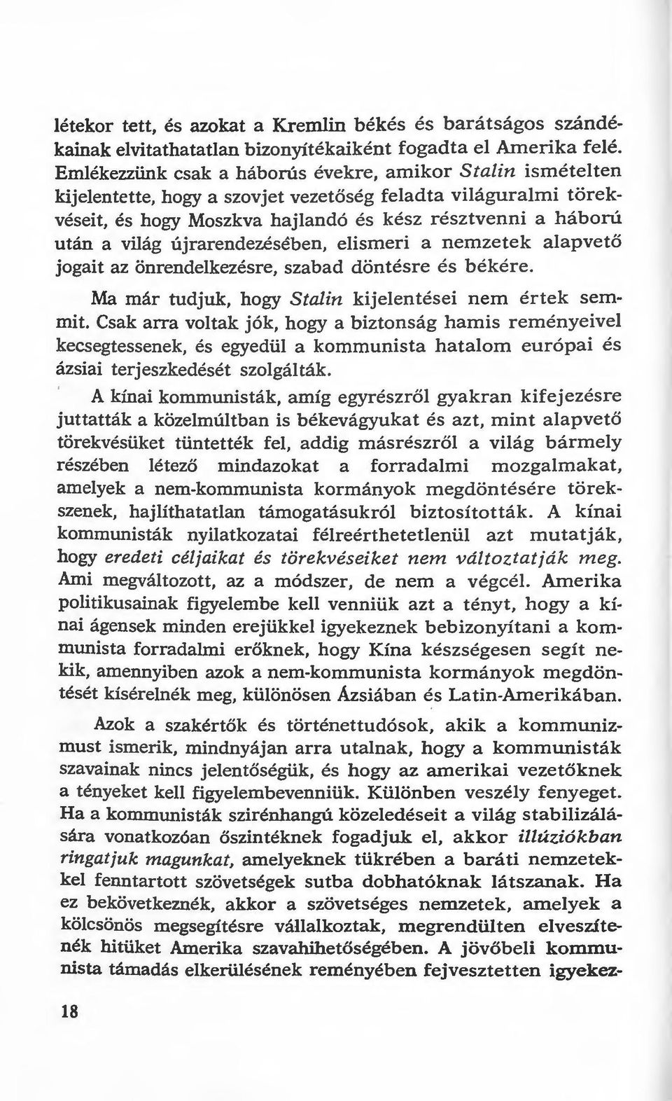 újrarendezésében, elismeri a nemzetek alapvető jogait az önrendelkezésre, szabad döntésre és békére. Ma már tudjuk, hogy Stalin kijelentései nem érte k semmit.