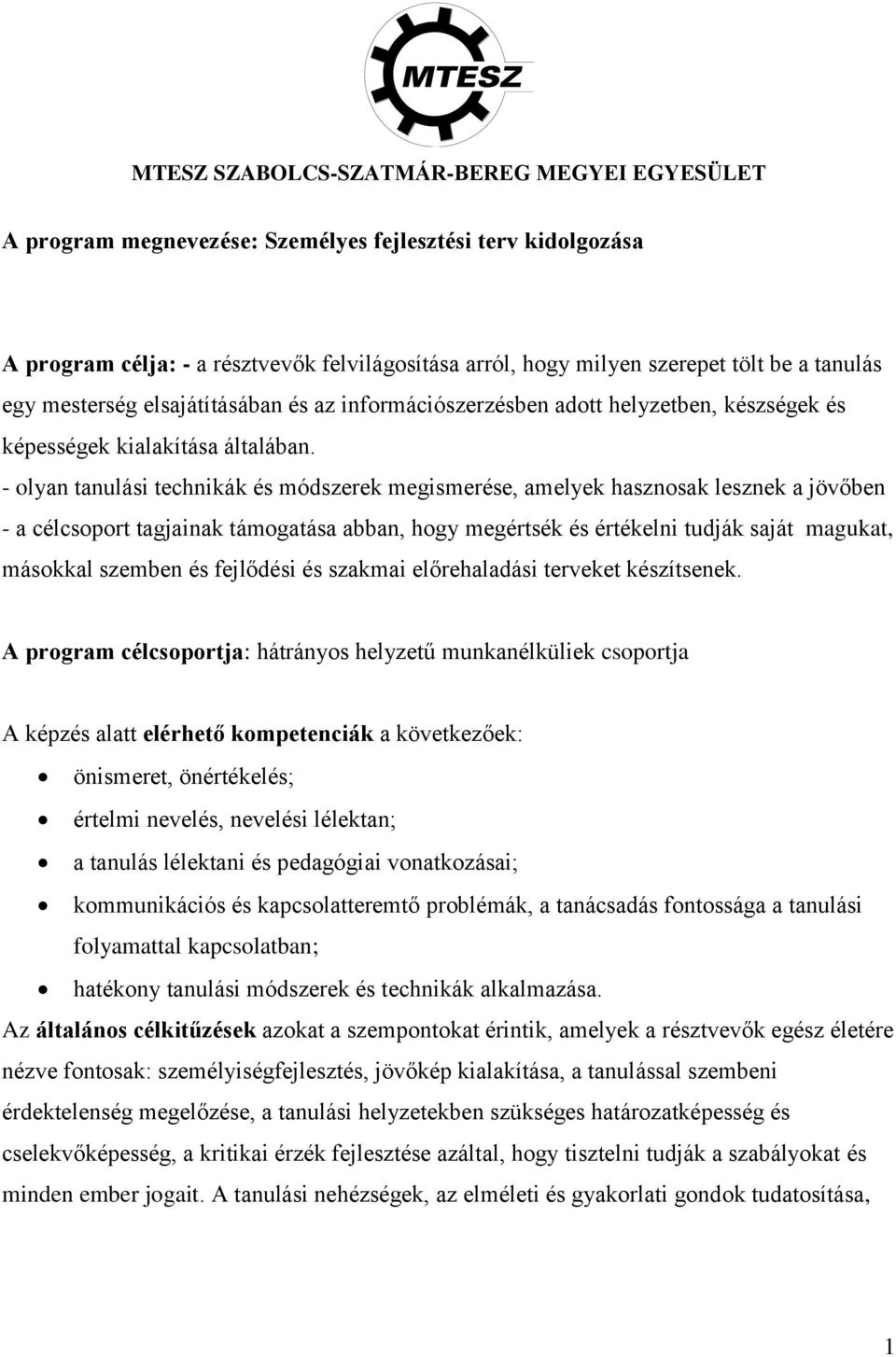 - olyan tanulási technikák és módszerek megismerése, amelyek hasznosak lesznek a jövőben - a célcsoport tagjainak támogatása abban, hogy megértsék és értékelni tudják saját magukat, másokkal szemben