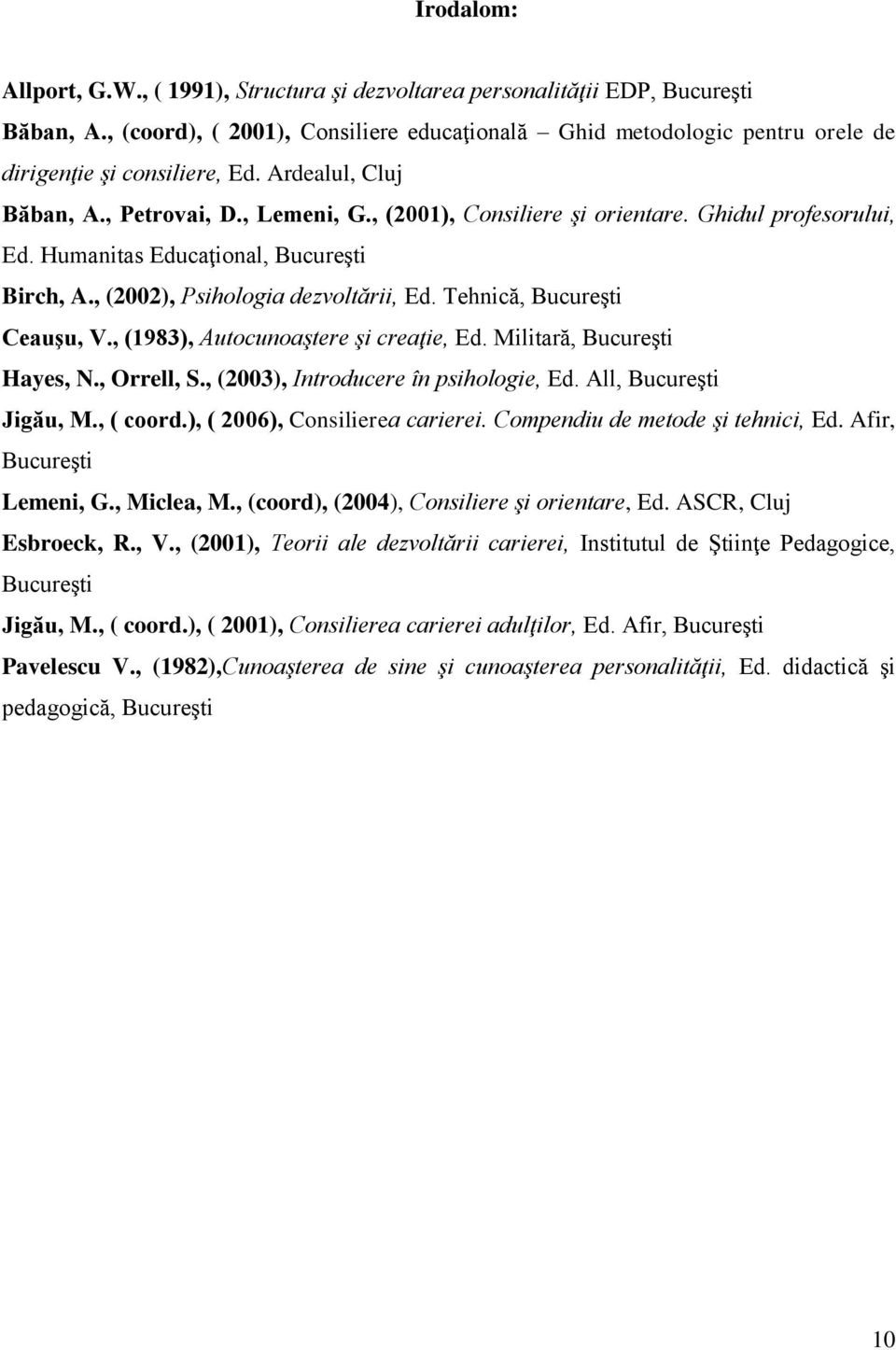 Ghidul profesorului, Ed. Humanitas Educaţional, Bucureşti Birch, A., (2002), Psihologia dezvoltării, Ed. Tehnică, Bucureşti Ceauşu, V., (1983), Autocunoaştere şi creaţie, Ed.