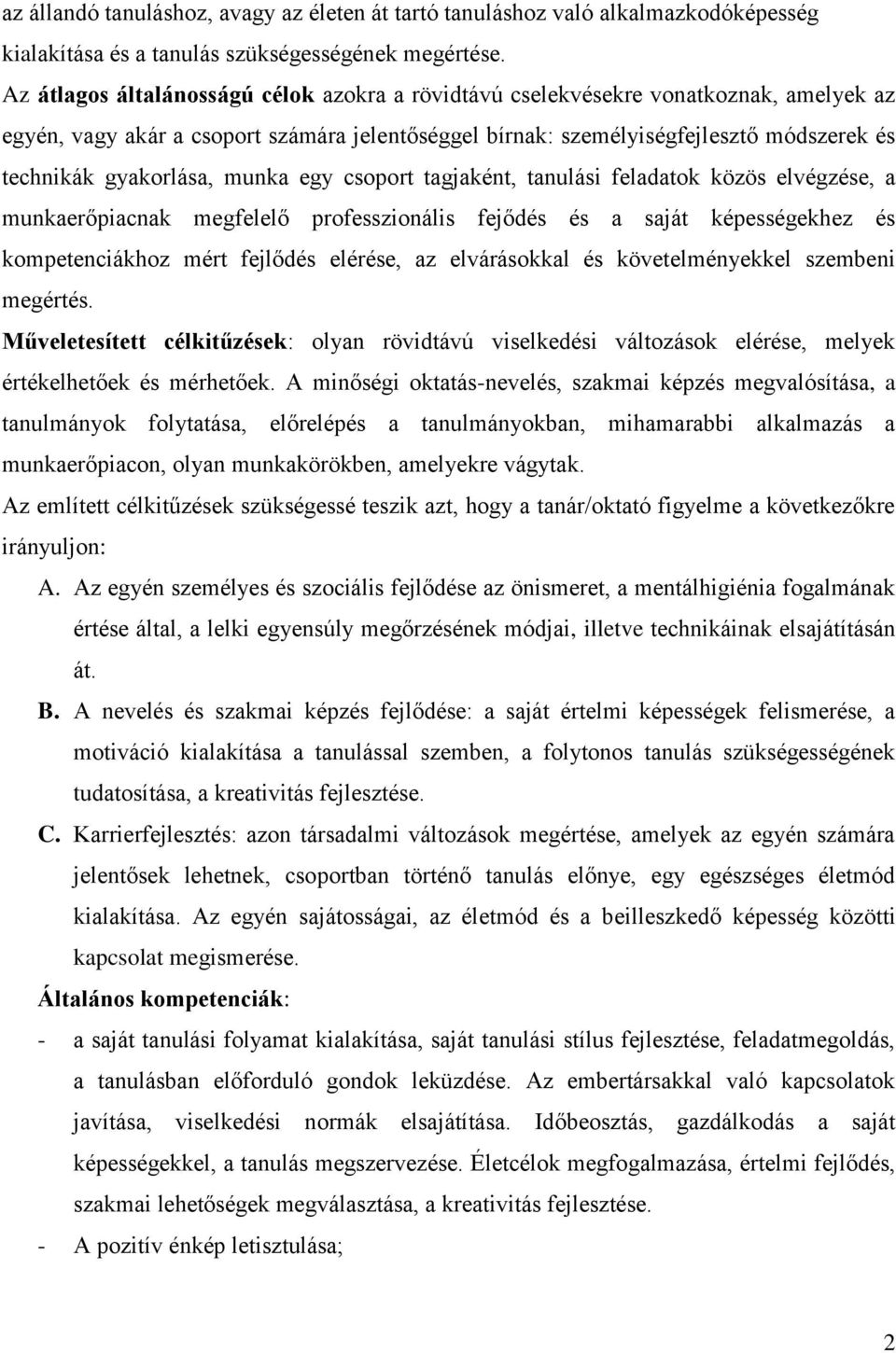 gyakorlása, munka egy csoport tagjaként, tanulási feladatok közös elvégzése, a munkaerőpiacnak megfelelő professzionális fejődés és a saját képességekhez és kompetenciákhoz mért fejlődés elérése, az