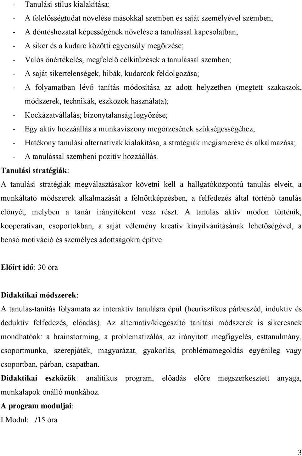 adott helyzetben (megtett szakaszok, módszerek, technikák, eszközök használata); - Kockázatvállalás; bizonytalanság legyőzése; - Egy aktív hozzáállás a munkaviszony megőrzésének szükségességéhez; -