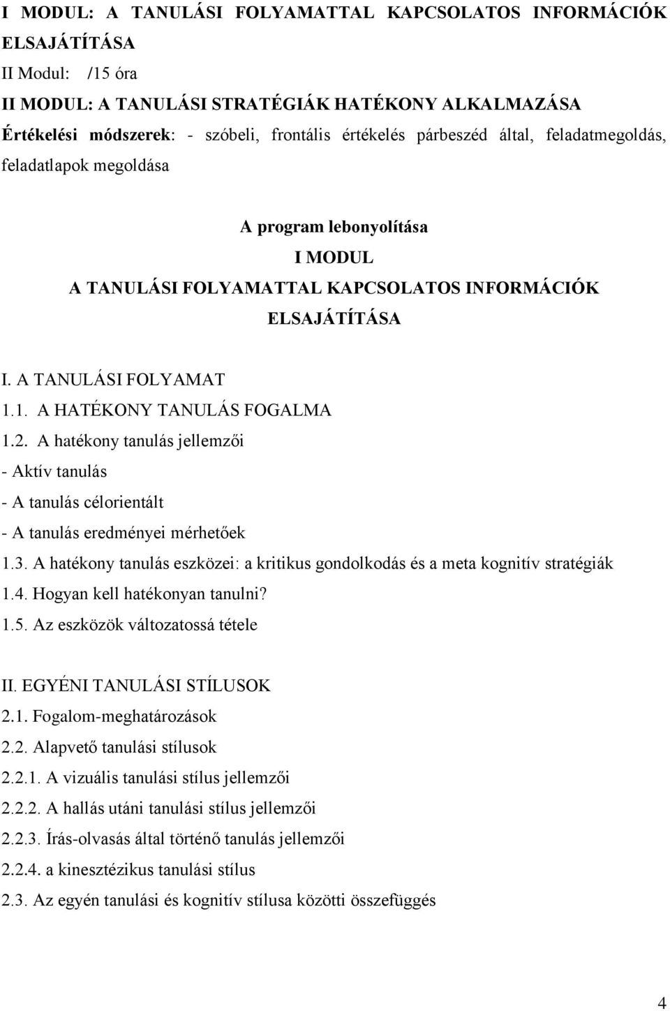 1. A HATÉKONY TANULÁS FOGALMA 1.2. A hatékony tanulás jellemzői - Aktív tanulás - A tanulás célorientált - A tanulás eredményei mérhetőek 1.3.