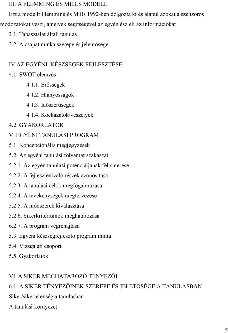 EGYÉNI TANULÁSI PROGRAM 5.1. Koncepcionális megjegyzések 5.2. Az egyéni tanulási folyamat szakaszai 5.2.1. Az egyén tanulási potenciáljának felismerése 5.2.2. A fejlesztenivaló részek azonosítása 5.2.3.