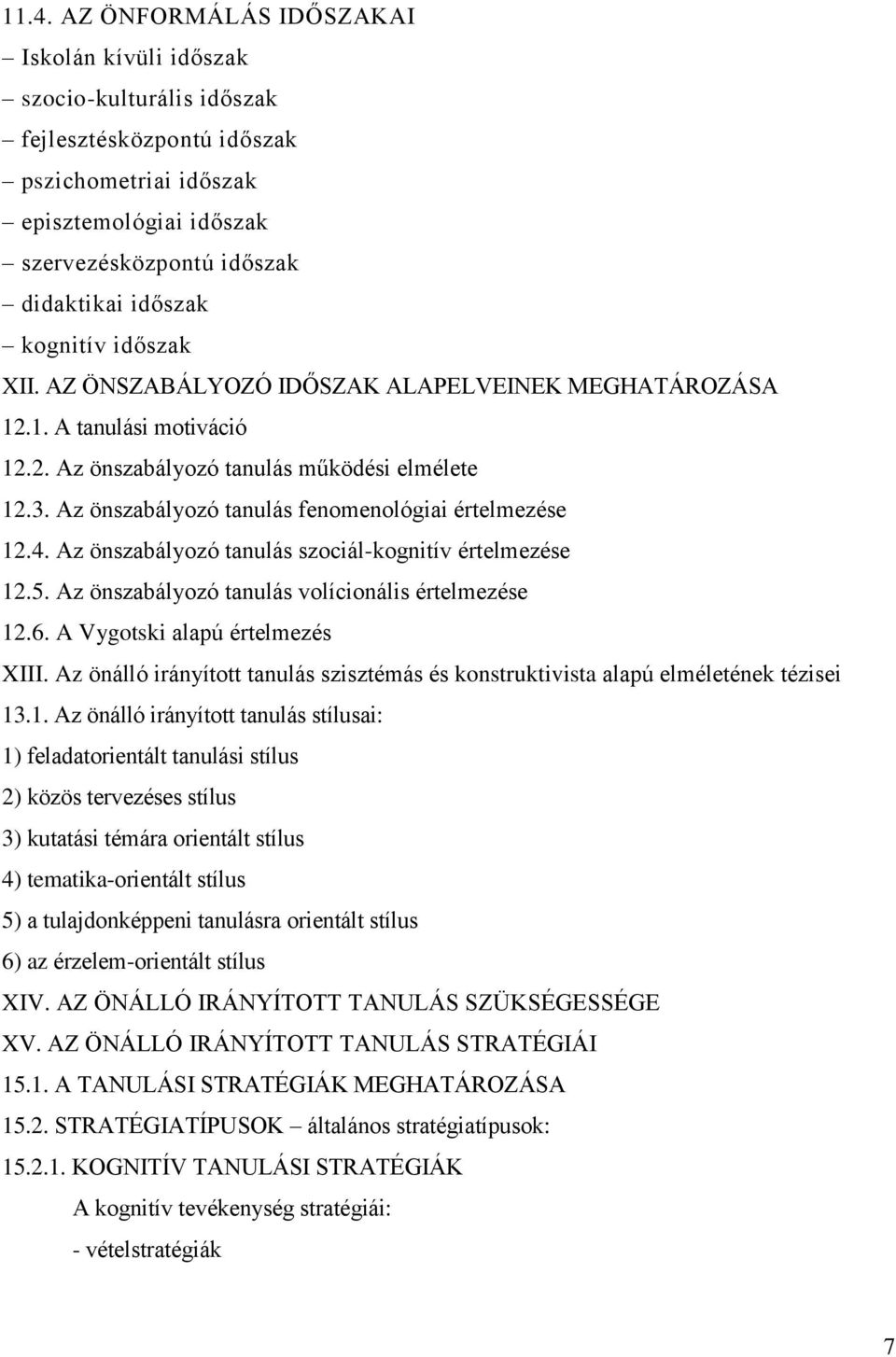 Az önszabályozó tanulás fenomenológiai értelmezése 12.4. Az önszabályozó tanulás szociál-kognitív értelmezése 12.5. Az önszabályozó tanulás volícionális értelmezése 12.6.