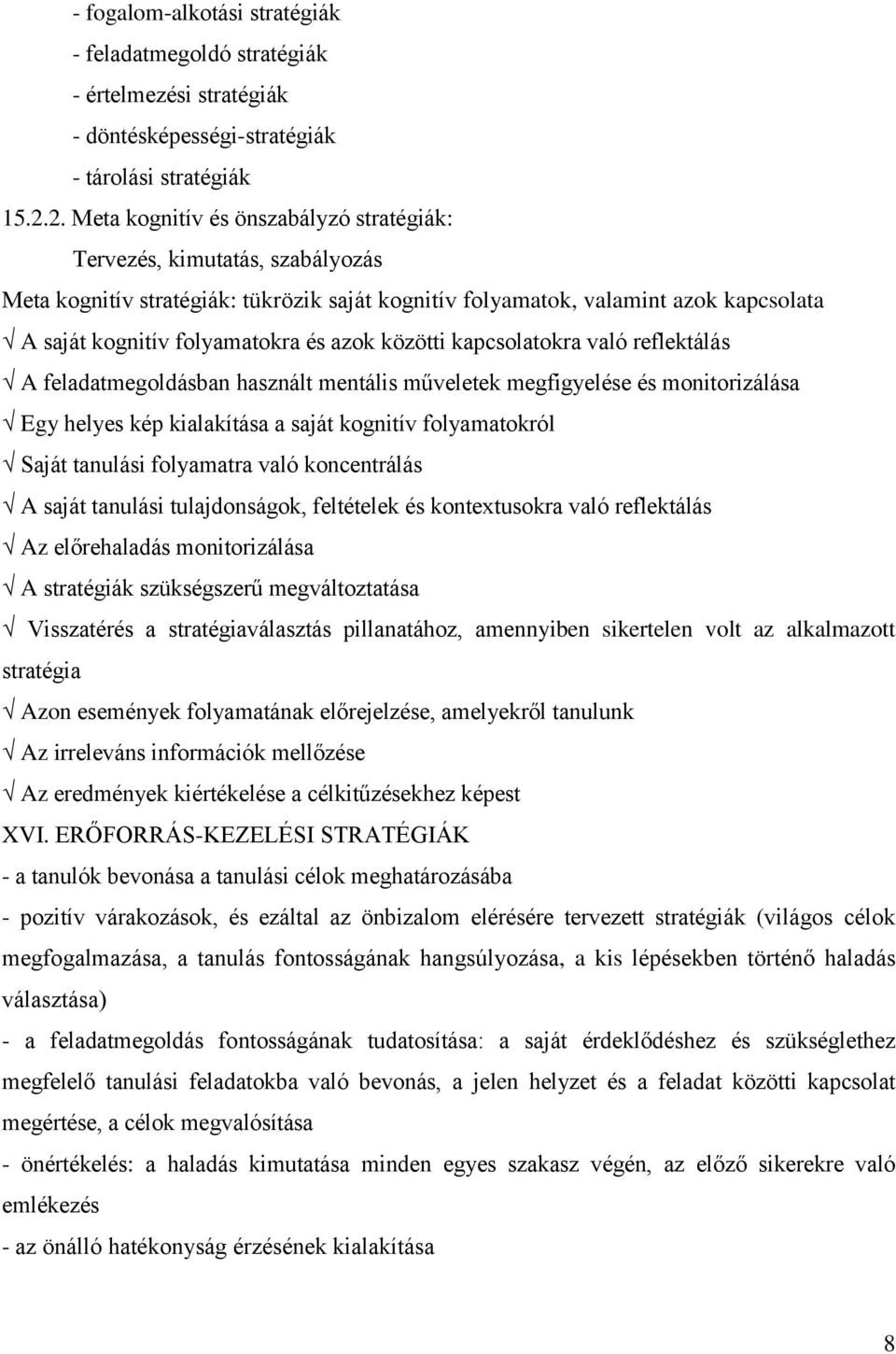 azok közötti kapcsolatokra való reflektálás A feladatmegoldásban használt mentális műveletek megfigyelése és monitorizálása Egy helyes kép kialakítása a saját kognitív folyamatokról Saját tanulási