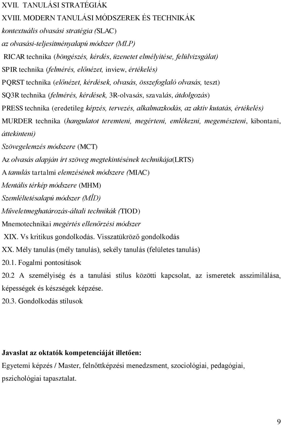 technika (felmérés, előnézet, inview, értékelés) PQRST technika (előnézet, kérdések, olvasás, összefoglaló olvasás, teszt) SQ3R technika (felmérés, kérdések, 3R-olvasás, szavalás, átdolgozás) PRESS